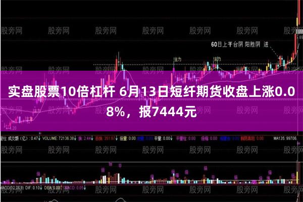 实盘股票10倍杠杆 6月13日短纤期货收盘上涨0.08%，报7444元