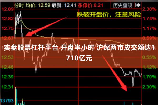 实盘股票杠杆平台 开盘半小时 沪深两市成交额达1710亿元