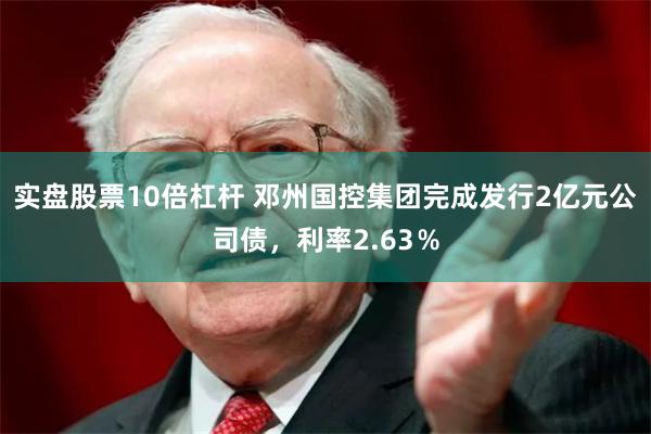 实盘股票10倍杠杆 邓州国控集团完成发行2亿元公司债，利率2.63％