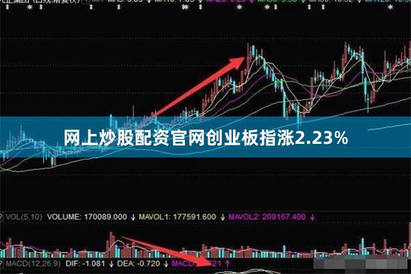 网上炒股配资官网创业板指涨2.23%