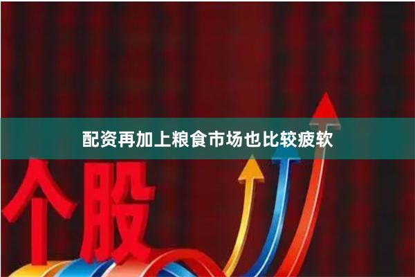 配资再加上粮食市场也比较疲软