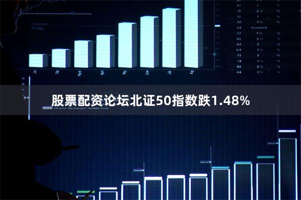 股票配资论坛北证50指数跌1.48%