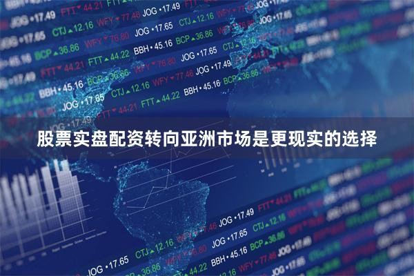 股票实盘配资转向亚洲市场是更现实的选择