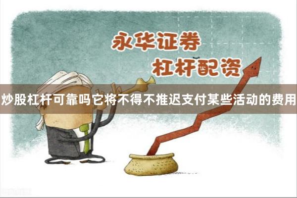 炒股杠杆可靠吗它将不得不推迟支付某些活动的费用
