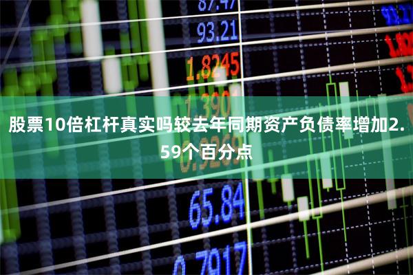 股票10倍杠杆真实吗较去年同期资产负债率增加2.59个百分点