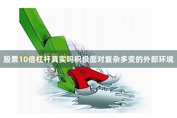 股票10倍杠杆真实吗积极面对复杂多变的外部环境