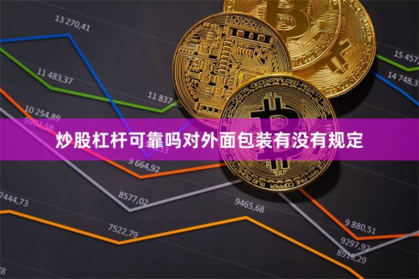 炒股杠杆可靠吗对外面包装有没有规定