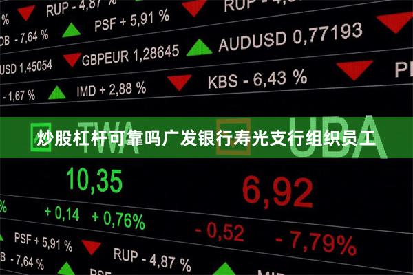 炒股杠杆可靠吗广发银行寿光支行组织员工