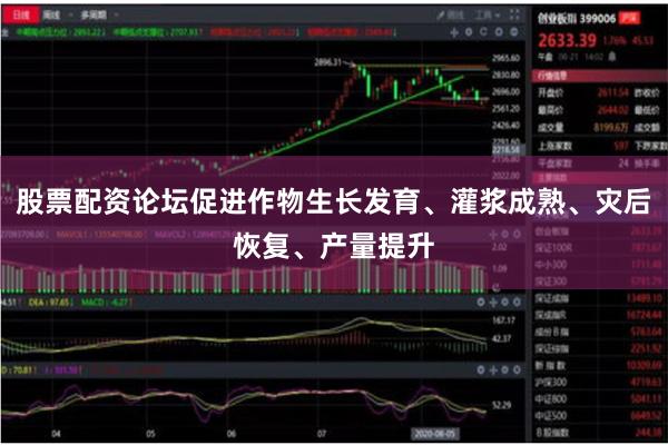 股票配资论坛促进作物生长发育、灌浆成熟、灾后恢复、产量提升